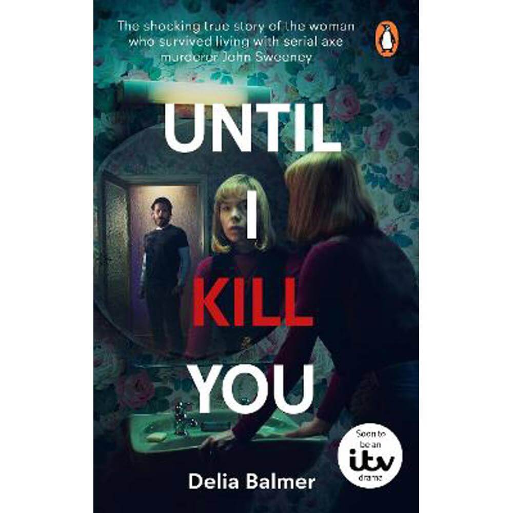 Until I Kill You: The shocking true story of the woman who survived living with serial axe murderer John Sweeney (Paperback) - Delia Balmer